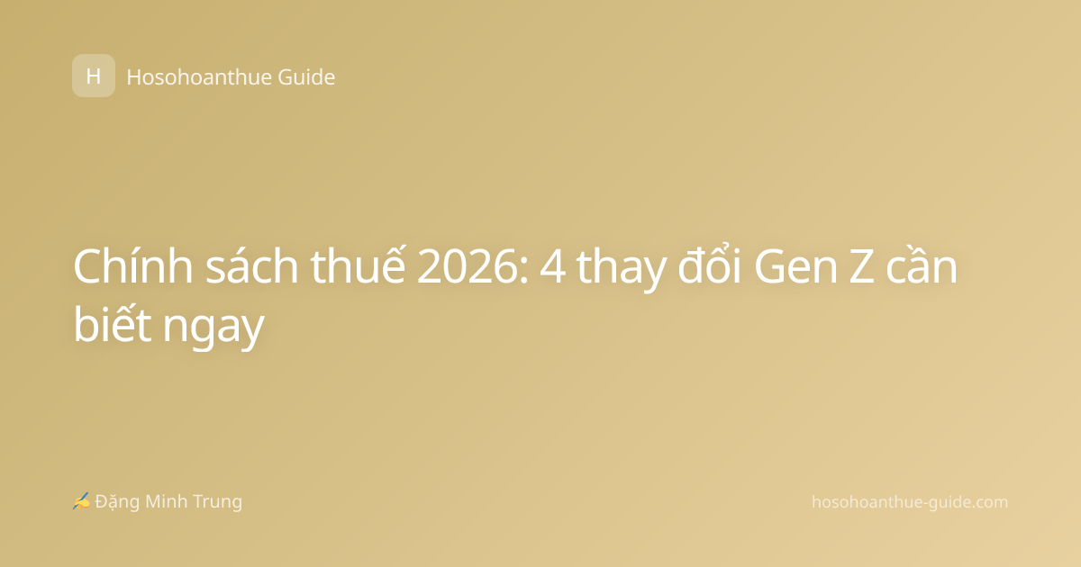 Chính sách thuế 2026: 4 thay đổi Gen Z cần biết ngay