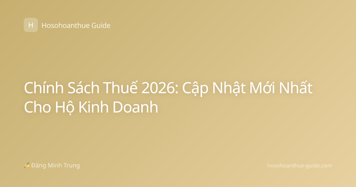 Chính Sách Thuế 2026: Cập Nhật Mới Nhất Cho Hộ Kinh Doanh