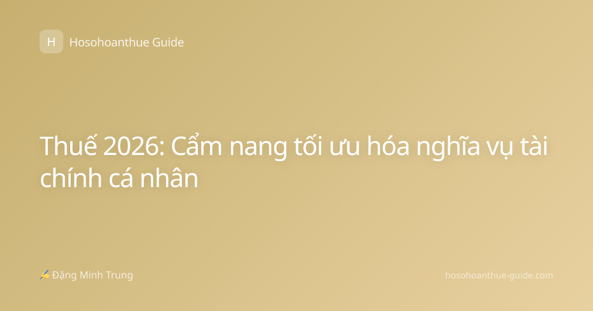 Thuế 2026: Cẩm nang tối ưu hóa nghĩa vụ tài chính cá nhân