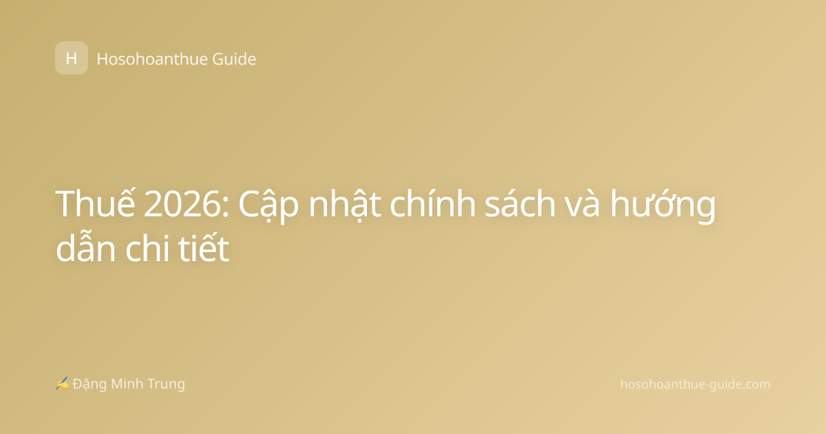 Thuế 2026: Cập nhật chính sách và hướng dẫn chi tiết
