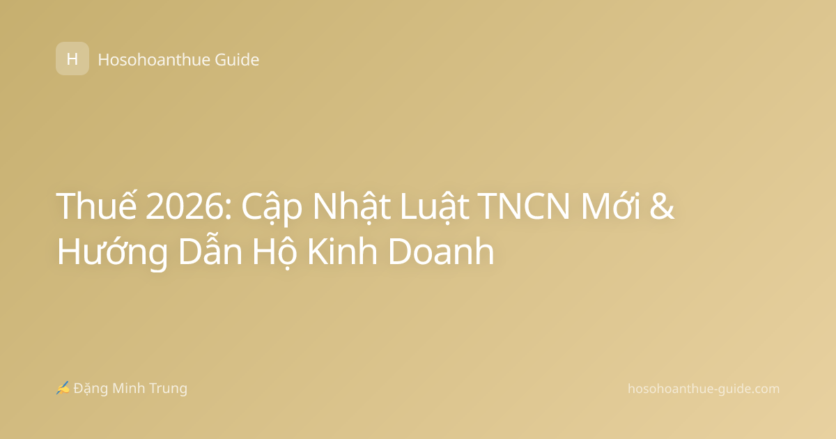 Thuế 2026: Cập Nhật Luật TNCN Mới & Hướng Dẫn Hộ Kinh Doanh