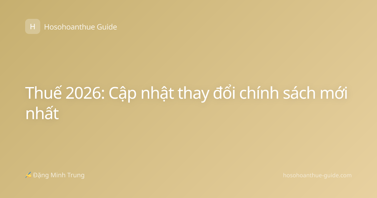 Thuế 2026: Cập nhật thay đổi chính sách mới nhất