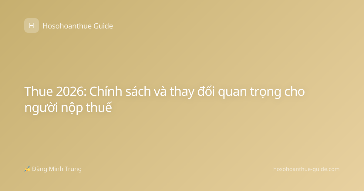 Thue 2026: Chính sách và thay đổi quan trọng cho người nộp thuế