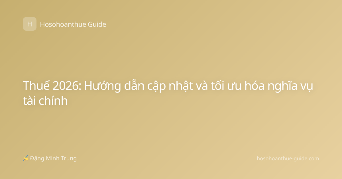 Thuế 2026: Hướng dẫn cập nhật và tối ưu hóa nghĩa vụ tài chính