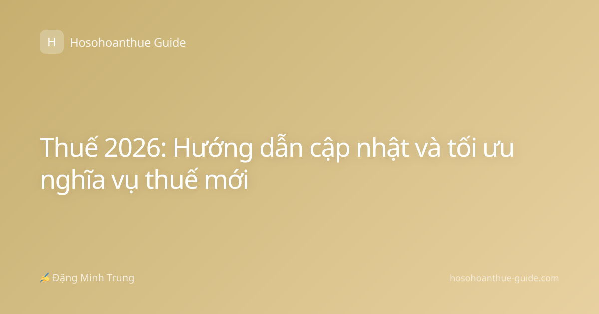 Thuế 2026: Hướng dẫn cập nhật và tối ưu nghĩa vụ thuế mới