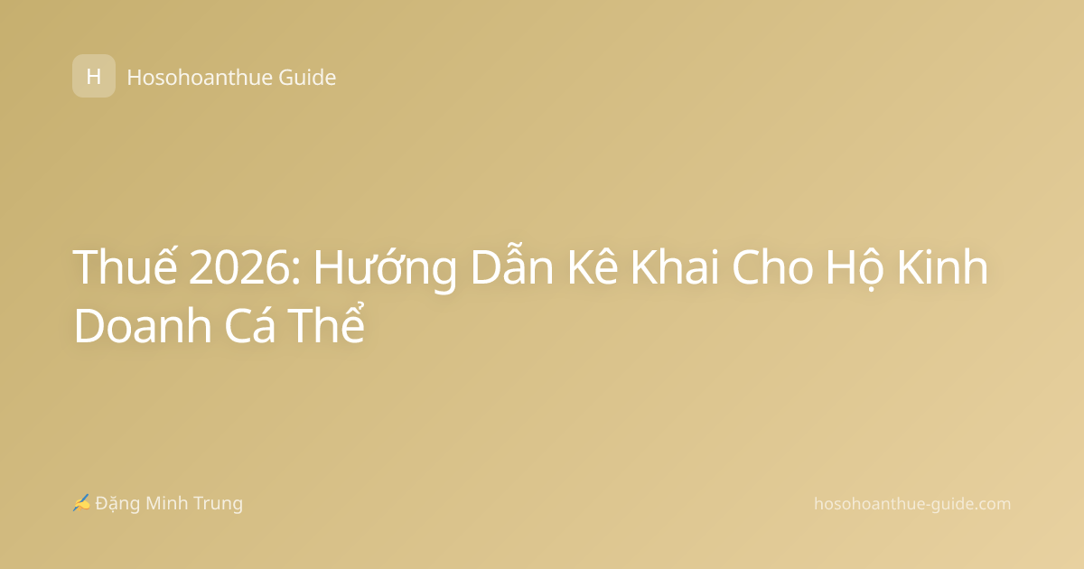 Thuế 2026: Hướng Dẫn Kê Khai Cho Hộ Kinh Doanh Cá Thể