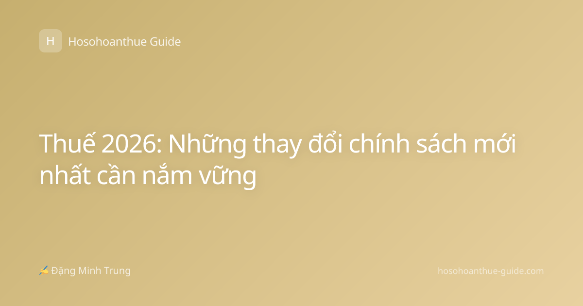 Thuế 2026: Những thay đổi chính sách mới nhất cần nắm vững