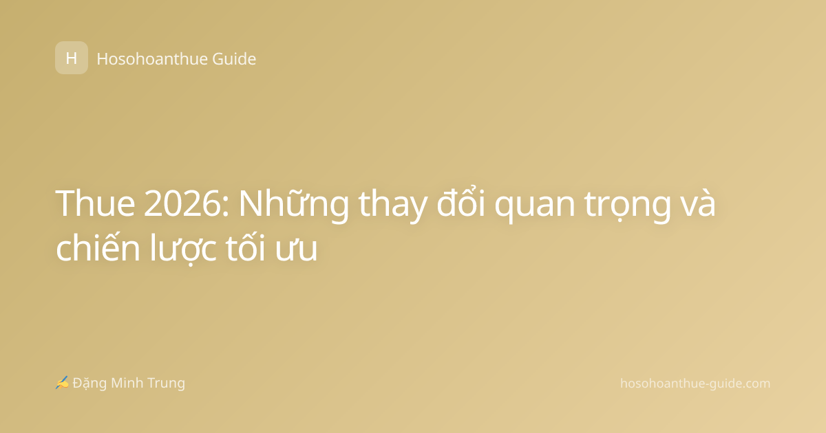 Thue 2026: Những thay đổi quan trọng và chiến lược tối ưu