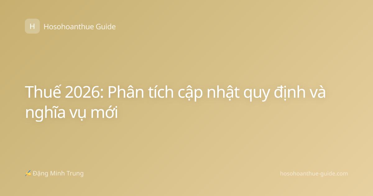 Thuế 2026: Phân tích cập nhật quy định và nghĩa vụ mới