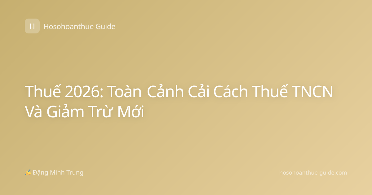 Thuế 2026: Toàn Cảnh Cải Cách Thuế TNCN Và Giảm Trừ Mới