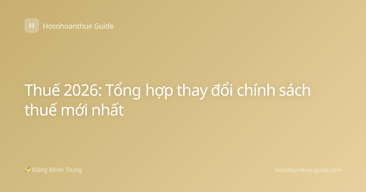 Thuế 2026: Tổng hợp thay đổi chính sách thuế mới nhất