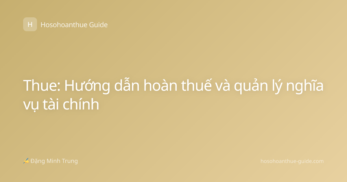 Thue: Hướng dẫn hoàn thuế và quản lý nghĩa vụ tài chính