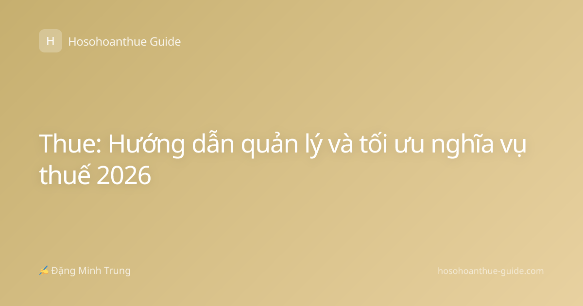 Thue: Hướng dẫn quản lý và tối ưu nghĩa vụ thuế 2026