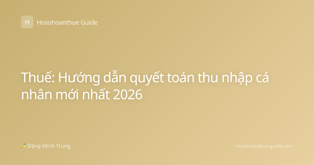 Thuế: Hướng dẫn quyết toán thu nhập cá nhân mới nhất 2026