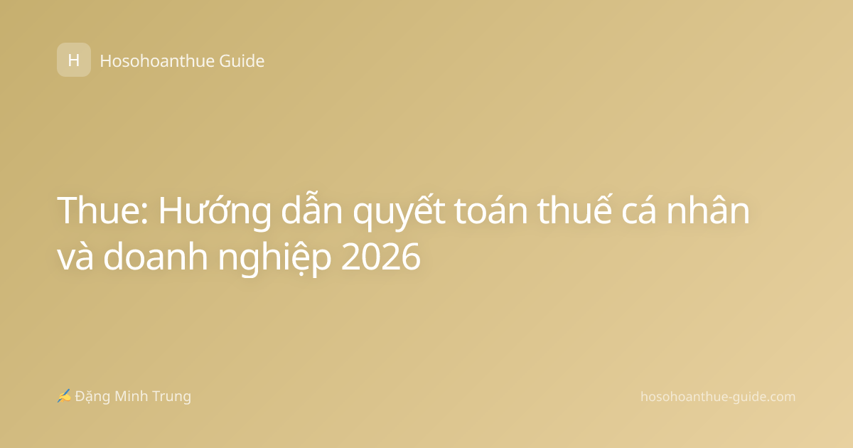Thue: Hướng dẫn quyết toán thuế cá nhân và doanh nghiệp 2026