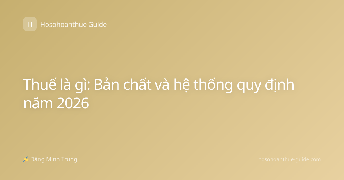 Thuế là gì: Bản chất và hệ thống quy định năm 2026