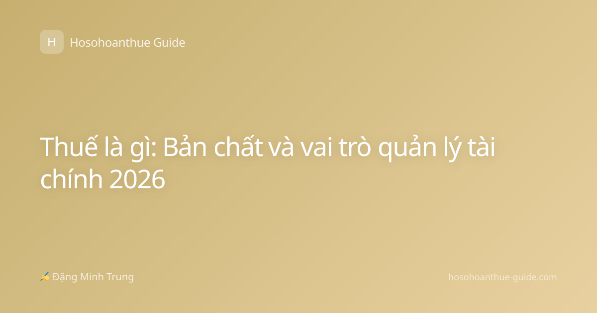 Thuế là gì: Bản chất và vai trò quản lý tài chính 2026