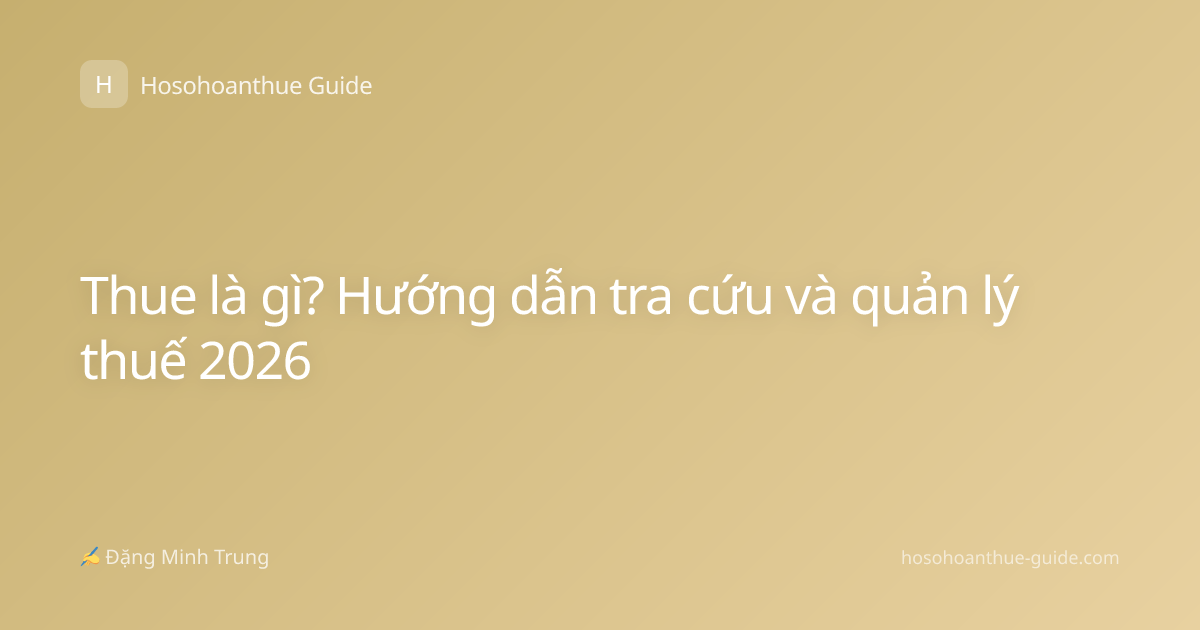 Thue là gì? Hướng dẫn tra cứu và quản lý thuế 2026