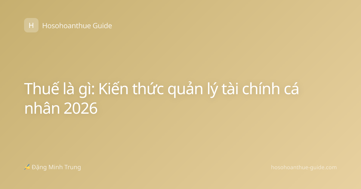 Thuế là gì: Kiến thức quản lý tài chính cá nhân 2026