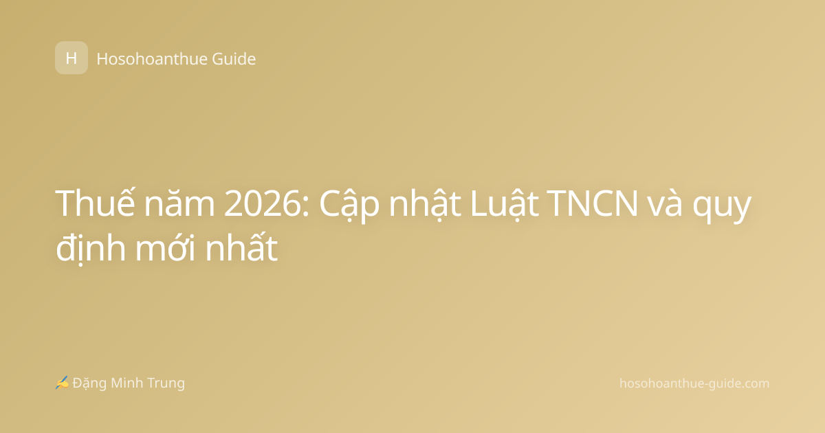 Thuế năm 2026: Cập nhật Luật TNCN và quy định mới nhất