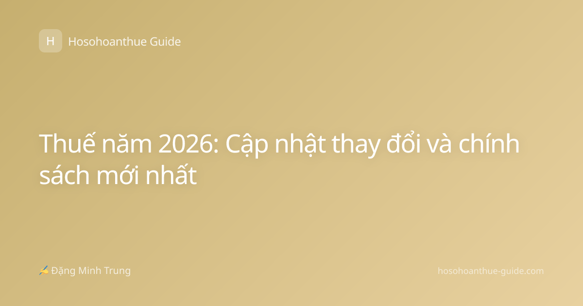 Thuế năm 2026: Cập nhật thay đổi và chính sách mới nhất