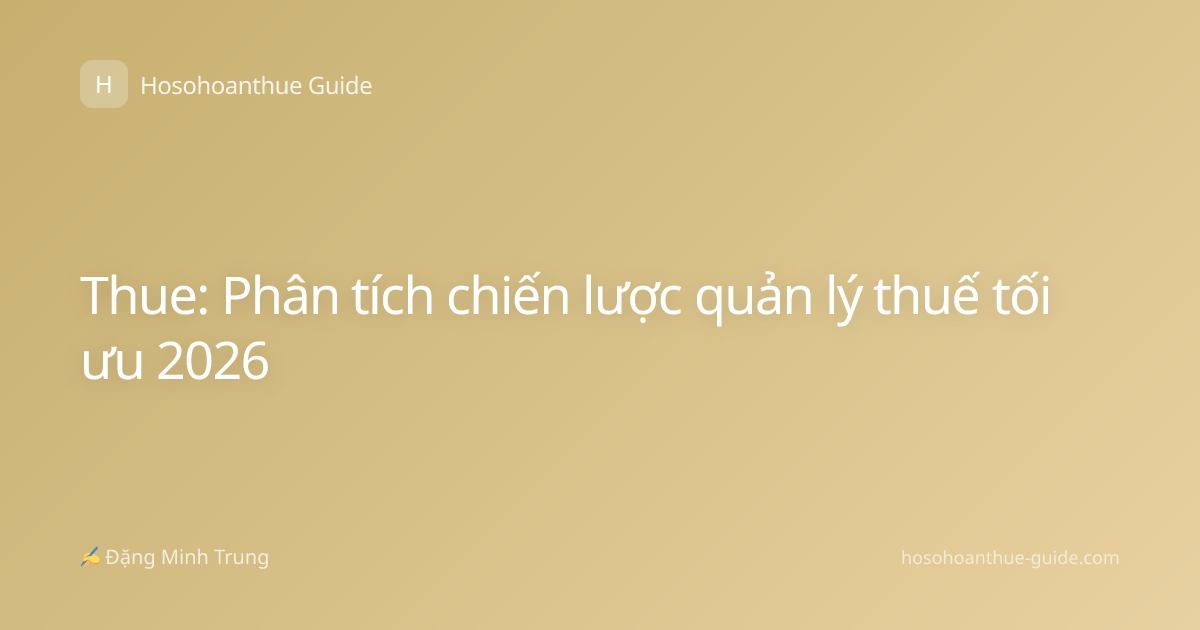 Thue: Phân tích chiến lược quản lý thuế tối ưu 2026