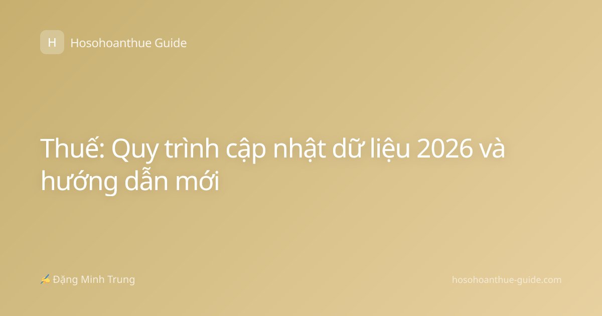 Thuế: Quy trình cập nhật dữ liệu 2026 và hướng dẫn mới