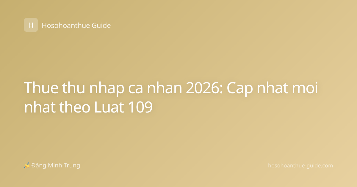 Thue thu nhap ca nhan 2026: Cap nhat moi nhat theo Luat 109