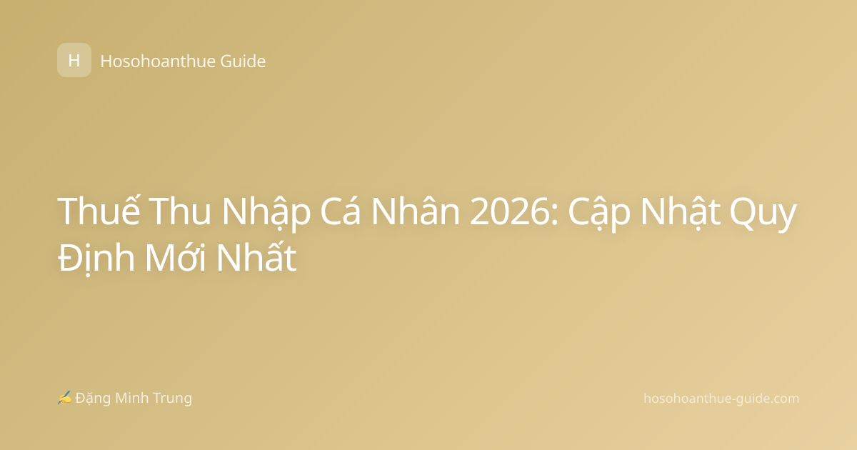 Thuế Thu Nhập Cá Nhân 2026: Cập Nhật Quy Định Mới Nhất