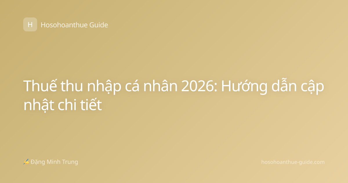 Thuế thu nhập cá nhân 2026: Hướng dẫn cập nhật chi tiết