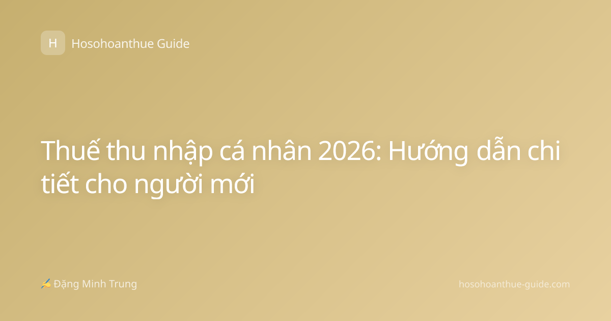 Thuế thu nhập cá nhân 2026: Hướng dẫn chi tiết cho người mới