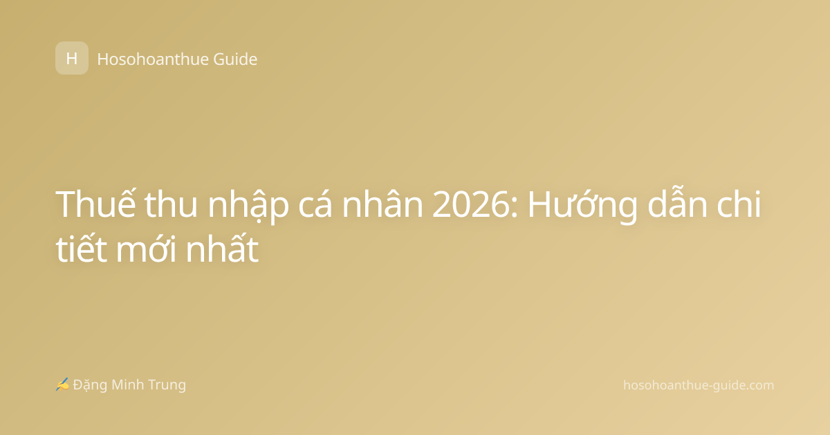 Thuế thu nhập cá nhân 2026: Hướng dẫn chi tiết mới nhất