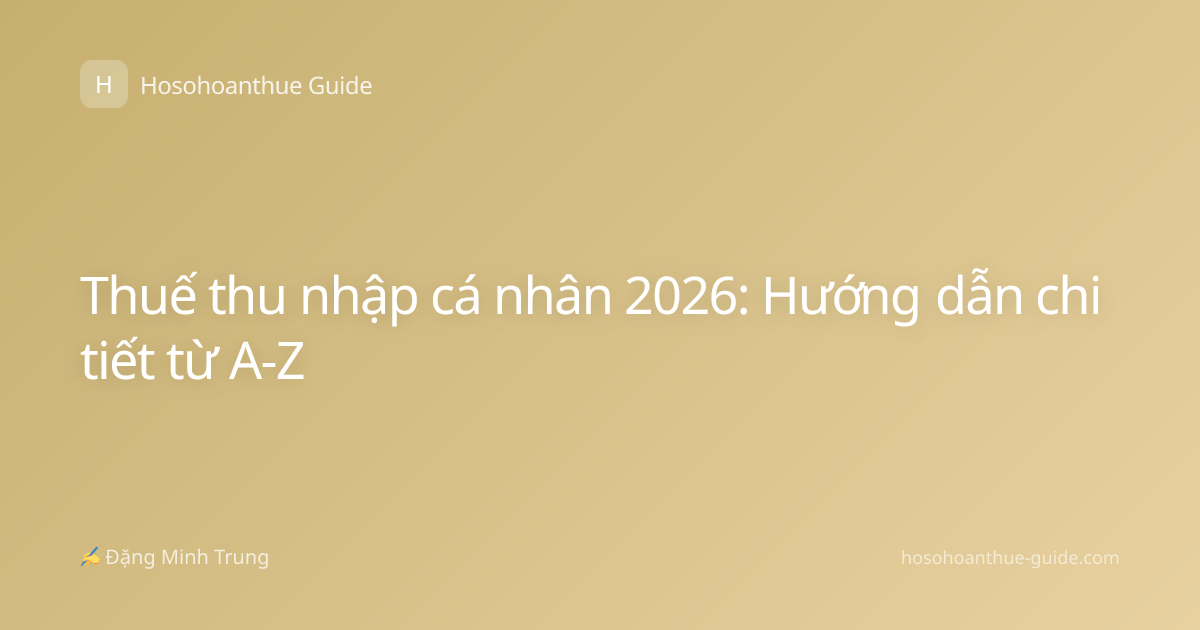 Thuế thu nhập cá nhân 2026: Hướng dẫn chi tiết từ A-Z
