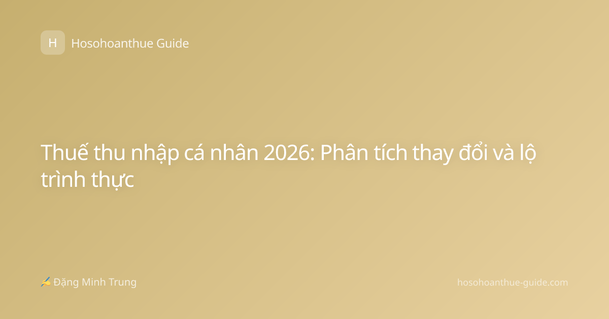 Thuế thu nhập cá nhân 2026: Phân tích thay đổi và lộ trình thực