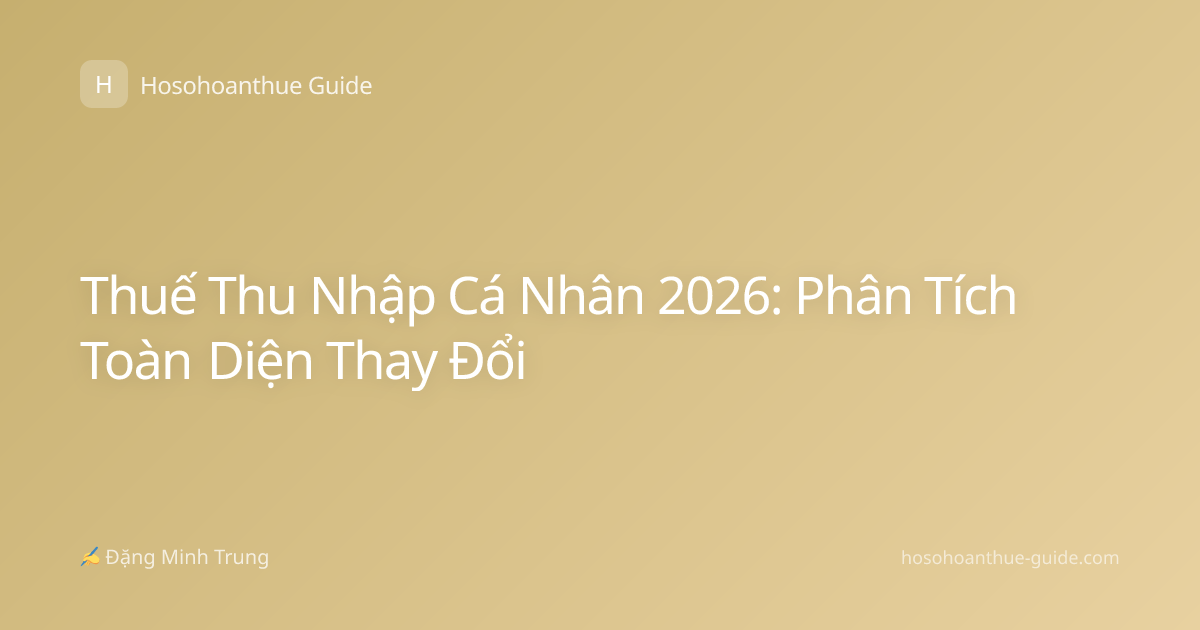 Thuế Thu Nhập Cá Nhân 2026: Phân Tích Toàn Diện Thay Đổi