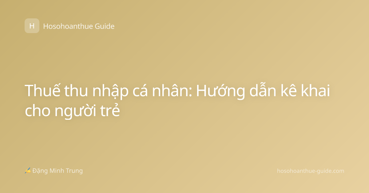 Thuế thu nhập cá nhân: Hướng dẫn kê khai cho người trẻ