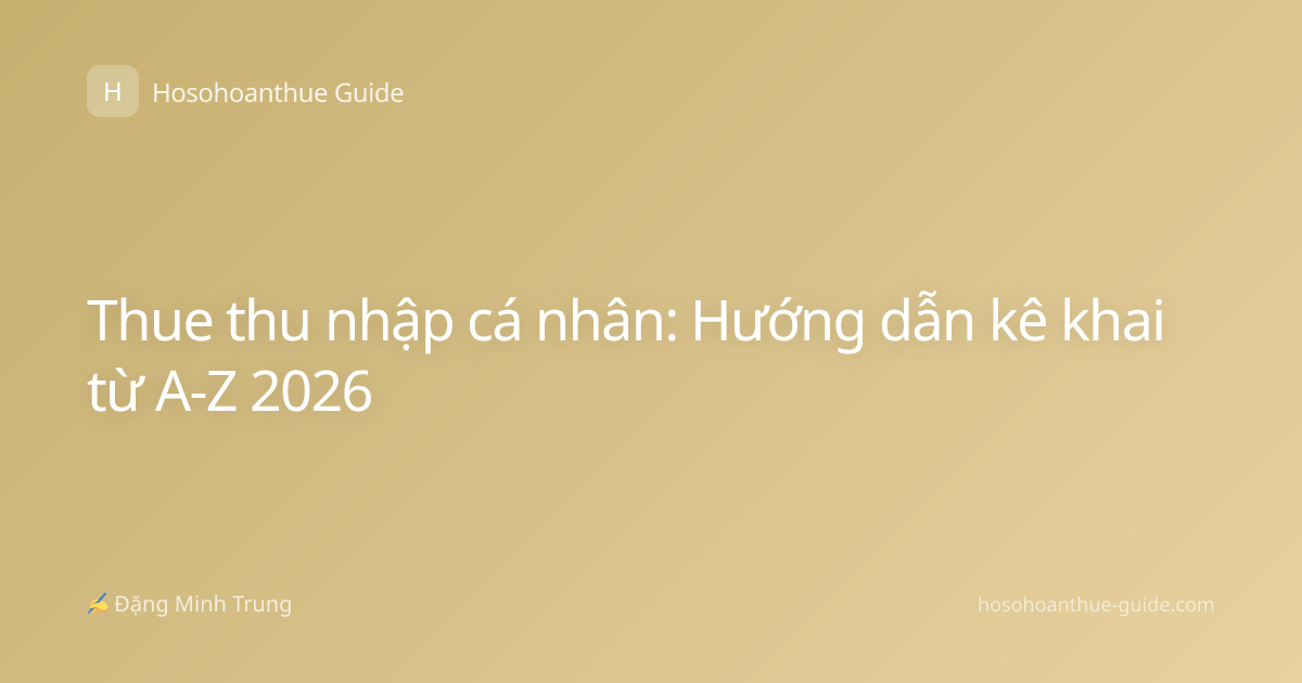 Thue thu nhập cá nhân: Hướng dẫn kê khai từ A-Z 2026