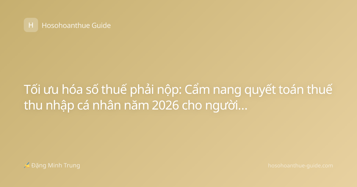 Tối ưu hóa số thuế phải nộp: Cẩm nang quyết toán thuế thu nhập cá nhân năm 2026 cho người lao động