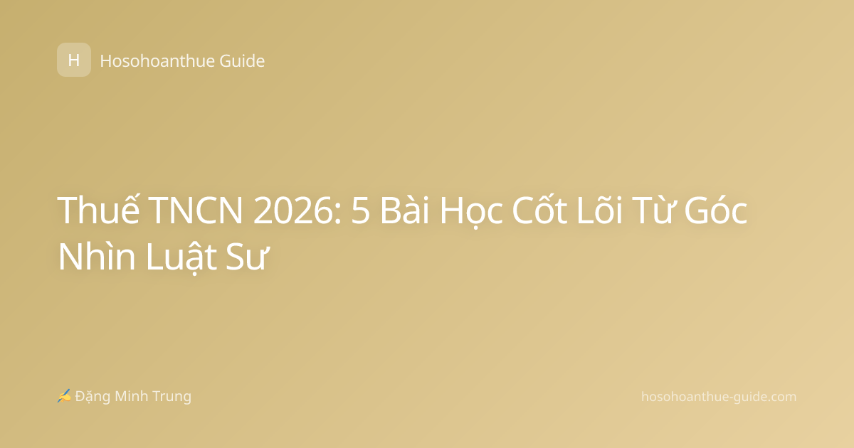 Thuế TNCN 2026: 5 Bài Học Cốt Lõi Từ Góc Nhìn Luật Sư
