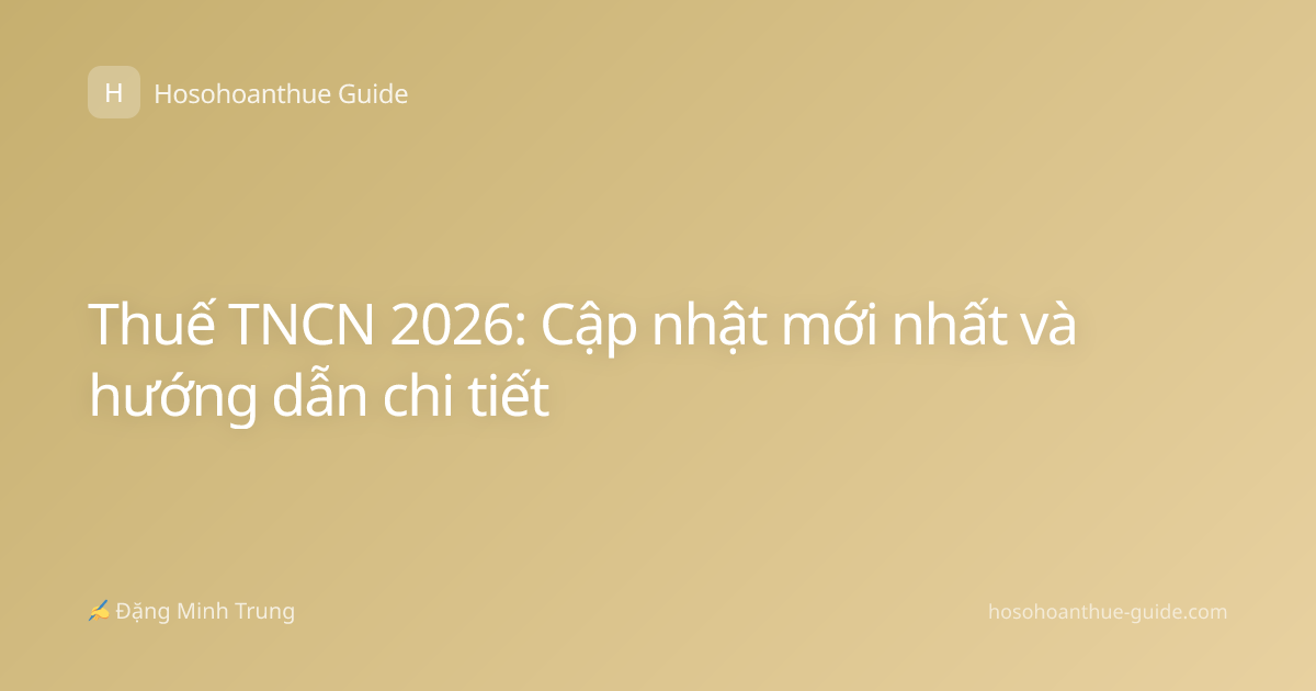Thuế TNCN 2026: Cập nhật mới nhất và hướng dẫn chi tiết