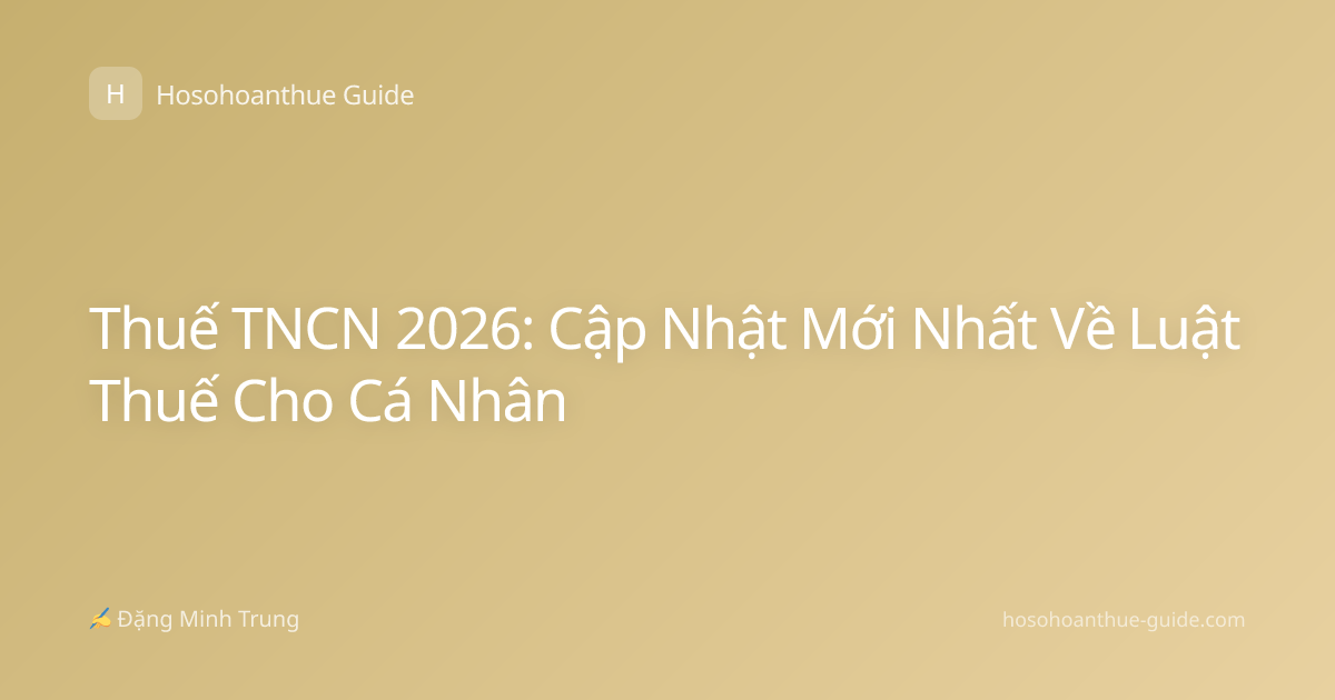 Thuế TNCN 2026: Cập Nhật Mới Nhất Về Luật Thuế Cho Cá Nhân