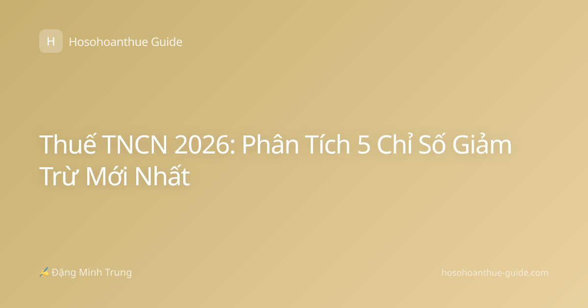 Thuế TNCN 2026: Phân Tích 5 Chỉ Số Giảm Trừ Mới Nhất