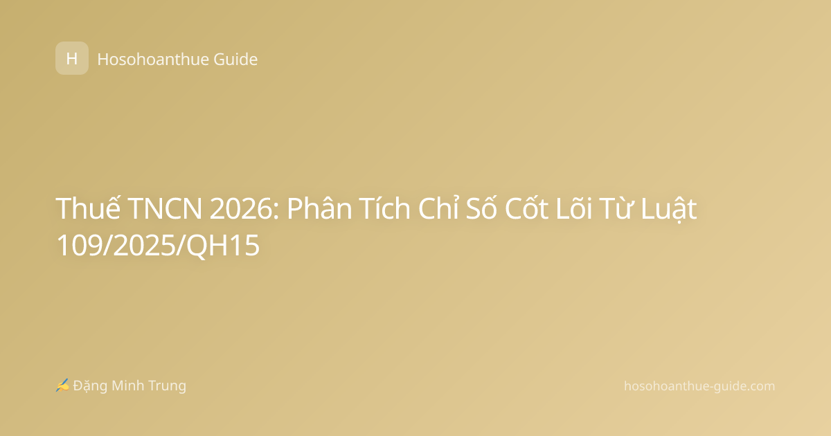 Thuế TNCN 2026: Phân Tích Chỉ Số Cốt Lõi Từ Luật 109/2025/QH15